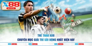 Thể Thao X88 - Chuyên Mục Giải Trí Sôi Động Nhất Hiện Nay